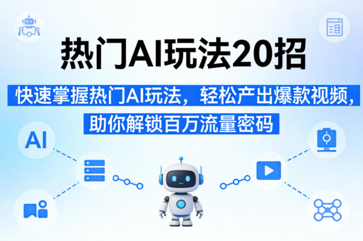 热门AI玩法20招,快速掌握热门AI玩法,轻松产出爆款视频,助你解锁百万流量密码