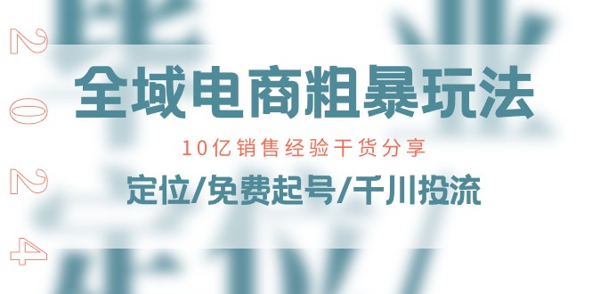 图片[1]-（11057期）全域电商-粗暴玩法课：10亿销售经验干货分享！定位/免费起号/千川投流-777网创网