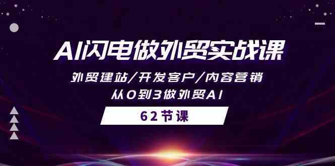 AI闪电做外贸实战课,外贸建站/开发客户/内容营销/从0到3做外贸AI(61节)-777网创网