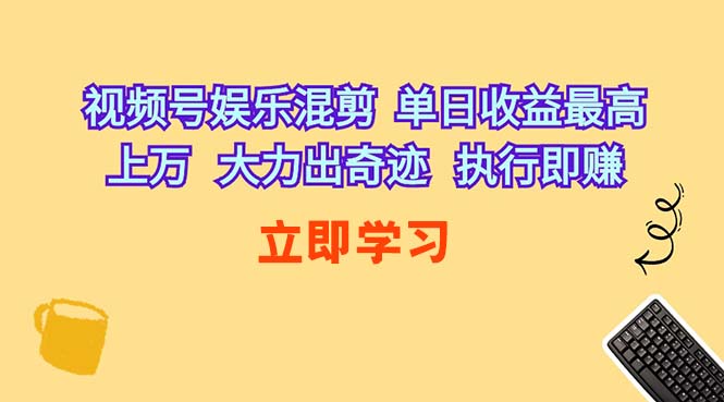 (10122期)视频号娱乐混剪 单日收益最高上万 大力出奇迹 执行即赚-777网创网