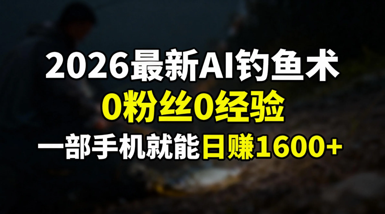 2026最新AI钓鱼术:0粉丝0经验，一部手机就能开启赚钱模式-777网创网