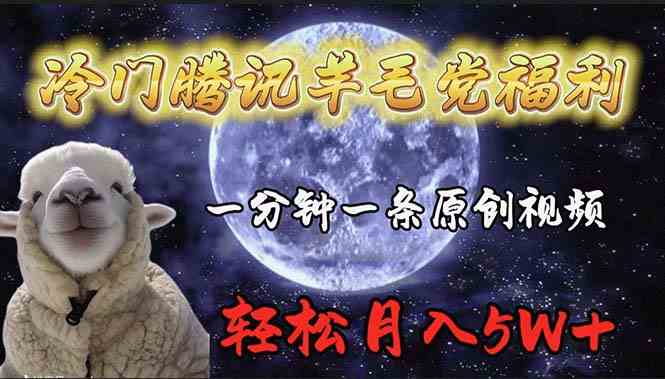 (9758期)冷门腾讯羊毛党福利,1分钟中一条原创视频,轻松月入50000+-777网创网
