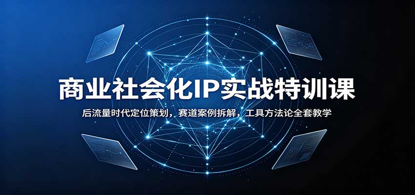 商业社会化IP实战特训课：后流量时代定位策划，赛道案例拆解，工具方法论全套教学-777网创网