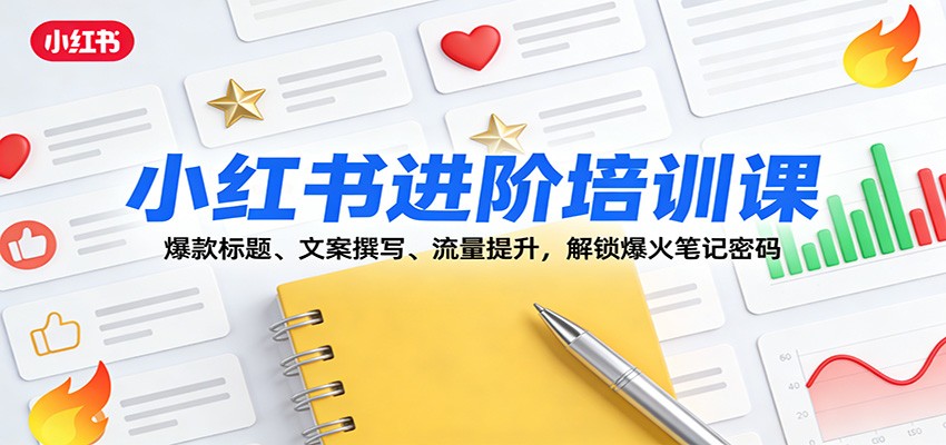 小红书进阶培训课:爆款标题、文案撰写、流量提升,解锁爆火笔记密码 小红书进阶培训课:爆款标题、文案撰写、流量提升,解锁爆火笔记密码