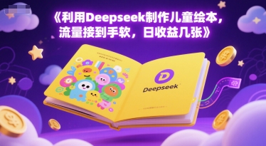 利用Deepseek制作儿童绘本,流量接到手软,日收益几张