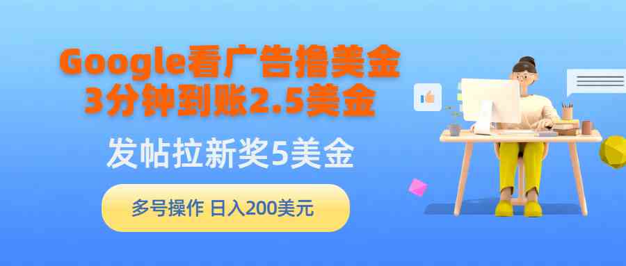 图片[1]-（9678期）Google看广告撸美金，3分钟到账2.5美金，发帖拉新5美金，多号操作，日入…-777网创网