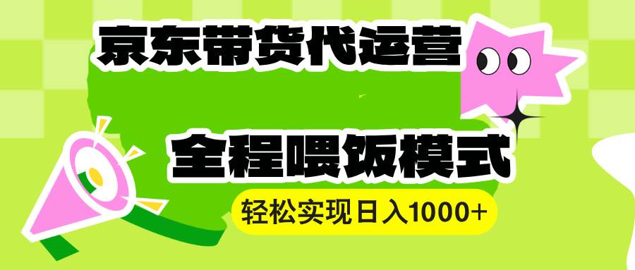 （13957期）【京东带货代运营】操作简单、收益稳定、有手就行！轻松实现日入1000+-777网创网