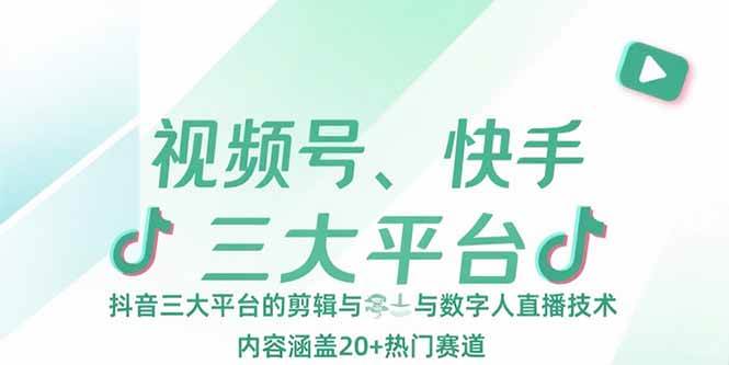 （15449期）视频号、快手、抖音三大平台的剪辑与数字人直播技术，内容涵盖20+热门赛道-777网创网