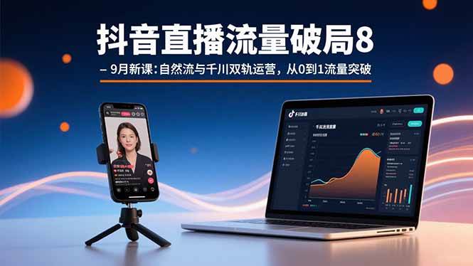 （15897期）抖音直播流量破局8-9月新课：自然流与千川双轨运营，从0到1流量突破-777网创网