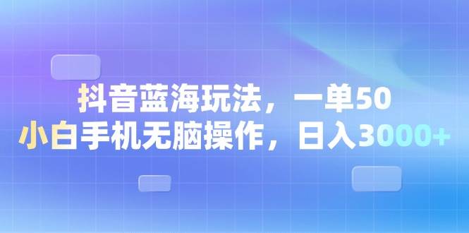 图片[1]-（13729期）抖音蓝海玩法，一单50，小白手机无脑操作，日入3000+-777网创网