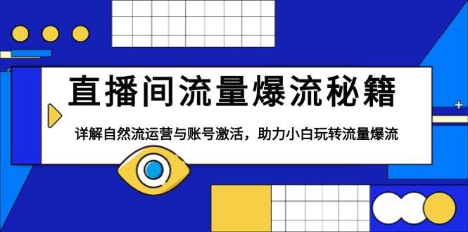直播间流量爆流秘籍,详解自然流运营与账号激活,助力小白玩转流量爆流-777网创网