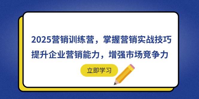 （14456期）2025营销训练营，掌握营销实战技巧，提升企业营销能力，增强市场竞争力-777网创网