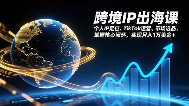 跨境IP出海课,个人IP定位、TikTok运营、市场选品,掌握核心闭环,实现月入1万美金+-777网创网