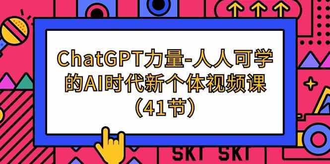 (9670期)ChatGPT-力量-人人可学的AI时代新个体视频课(41节)-777网创网